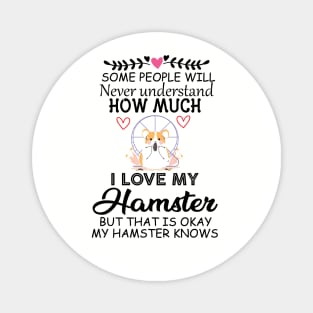 Cute Quote Gift Idea for Hamster Lovers and Owners - Some People Will Never Understand how Much I Love My Hamster but That Is Okay My Hamster Knows Magnet